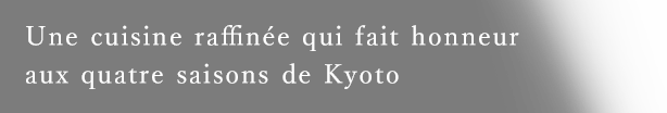 Une cuisine raffinée qui fait honneur aux quatre saisons de Kyoto